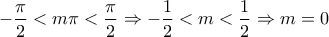 \displaystyle{-\frac{\pi}{2}<m\pi <\frac{\pi}{2}\Rightarrow -\frac{1}{2}<m<\frac{1}{2}\Rightarrow m=0} \displaystyle{-\frac{\pi}{2}<m\pi <\frac{\pi}{2}\Rightarrow -\frac{1}{2}<m<\frac{1}{2}\Rightarrow m=0}