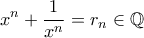 \displaystyle x^n + \frac{1}{x^n} = r_n \in \mathbb{Q}
