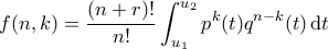 \displaystyle{f(n, k) = \frac{(n+r)!}{n!} \int_{u_1}^{u_2} p^k(t) q^{n-k}(t) \, {\rm d}t}