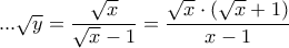 ... \sqrt y = \dfrac {\sqrt x}{\sqrt x -1}=\dfrac {\sqrt x\cdot(\sqrt x +1)}{ x -1}