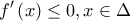 \displaystyle{f'\left( x \right) \le 0,x \in \Delta } \displaystyle{f'\left( x \right) \le 0,x \in \Delta }