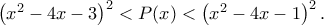\left(x^2-4x-3 \right)^2<P(x)<\left(x^2-4x-1 \right)^2. \left(x^2-4x-3 \right)^2<P(x)<\left(x^2-4x-1 \right)^2.