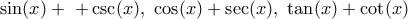 \displaystyle{ \sin(x) + \ + \csc(x),\,\,\cos(x) +  \sec(x), \,\, \tan(x) + \cot(x)