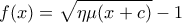 \displaystyle f(x)=\sqrt{\eta \mu (x+c)}-1