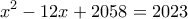 \displaystyle{x^2 - 12x + 2058 = 2023}