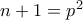 n+1 = p^2