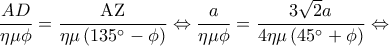 \displaystyle 
\frac{{AD}}{{\eta \mu \phi }} = \frac{{{\rm A}{\rm Z}}}{{\eta \mu \left( {135^\circ  - \phi } \right)}} \Leftrightarrow \frac{a}{{\eta \mu \phi }} = \frac{{3\sqrt 2 a}}{{4\eta \mu \left( {45^\circ  + \phi } \right)}} \Leftrightarrow