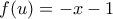 \displaystyle{f(u)=-x-1} \displaystyle{f(u)=-x-1}