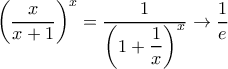 \displaystyle{ \left (\dfrac{x}{x+1} \right )^x = \dfrac {1} { \left (1+\dfrac{1}{x} \right )^x  }\rightarrow \dfrac {1}{e}}