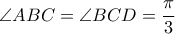 \angle ABC = \angle BCD = \dfrac{\pi}{3}