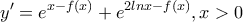 \displaystyle{y'=e^{x-f(x)}+e^{2lnx-f(x)}}, x>0}