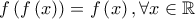 \displaystyle f\left(f\left(x \right) \right)=f\left(x \right), \forall x \in \mathbb{R}
