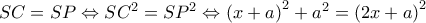 SC = SP \Leftrightarrow S{C^2} = S{P^2} \Leftrightarrow {\left( {x + a} \right)^2} + {a^2} = {\left( {2x + a} \right)^2}