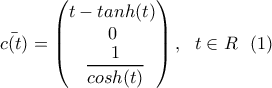 \displaystyle{\bar{c(t)}=\begin{pmatrix}t-tanh(t)\\0\\\ \displaystyle \frac{1}{cosh(t)} \end{pmatrix}, \  \ t \in R \ \ (1)  }