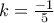k=\frac {-1} {5}