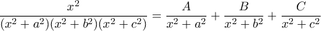 \dfrac{x^2}{(x^2+a^2)(x^2+b^2)(x^2+c^2)}=\dfrac{A}{x^2+a^2}+\dfrac{B}{x^2+b^2}+\dfrac{C}{x^2+c^2}