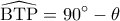 \displaystyle \widehat {{\rm B}{\rm T}{\rm P}} = 90^\circ - \theta \displaystyle \widehat {{\rm B}{\rm T}{\rm P}} = 90^\circ - \theta