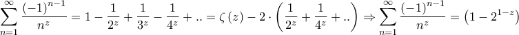 \displaystyle{\sum\limits_{n = 1}^\infty  {\frac{{{{\left( { - 1} \right)}^{n - 1}}}}{{{n^z}}}}  = 1 - \frac{1}{{{2^z}}} + \frac{1}{{{3^z}}} - \frac{1}{{{4^z}}} + .. = \zeta \left( z \right) - 2 \cdot \left( {\frac{1}{{{2^z}}} + \frac{1}{{{4^z}}} + ..} \right) \Rightarrow \sum\limits_{n = 1}^\infty  {\frac{{{{\left( { - 1} \right)}^{n - 1}}}}{{{n^z}}}}  = \left( {1 - {2^{1 - z}}} \right)\zeta \left( z \right)}