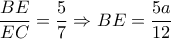 \dfrac{BE}{EC}= \dfrac{5}{7} \Rightarrow BE= \dfrac{5a}{12} \dfrac{BE}{EC}= \dfrac{5}{7} \Rightarrow BE= \dfrac{5a}{12}