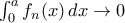 \displsystyle \int_0^a f_n(x)\, dx\to 0