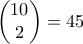 \begin{pmatrix}10\\2\end{pmatrix}=45