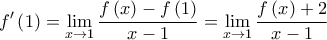 \displaystyle{f'\left( 1 \right) = \mathop {\lim }\limits_{x \to 1} \frac{{f\left( x \right) - f\left( 1 \right)}}{{x - 1}} = \mathop {\lim }\limits_{x \to 1} \frac{{f\left( x \right) + 2}}{{x - 1}}}