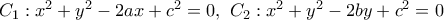C_1:x^2+y^2-2ax+c^2=0,~C_2:x^2+y^2-2by+c^2=0