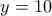 \displaystyle{y=10}