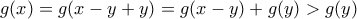 \displaystyle{g(x)=g(x-y+y)=g(x-y)+g(y)>g(y)}