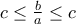 c \le \frac{b}{a}\le c