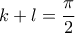 \displaystyle{k+l=\frac{\pi}{2}}