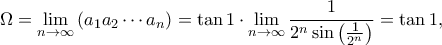 \displaystyle{\Omega  = \mathop {\lim }\limits_{n \to \infty } \left( {{a_1}{a_2} \cdots {a_n}} \right) = \tan 1 \cdot \mathop {\lim }\limits_{n \to \infty } \frac{1}{{{2^n}\sin \left( {\frac{1}{{{2^n}}}} \right)}} = \tan 1,}