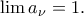 \lim a_{\nu}=1 . \lim a_{\nu}=1 .