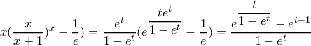 \displaystyle  x(\dfrac{x}{x+1})^x-\dfrac{1}{e})=\dfrac{e^t}{1-e^t} (e^{\dfrac{te^t}{1-e^t}}-\dfrac{1}{e})=\dfrac{e^{\dfrac{t}{1-e^t}}-e^{t-1}}{1-e^t}