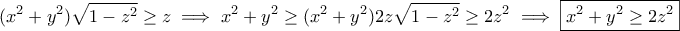 \displaystyle{(x^2 + y^2)\sqrt{1 &minus; z^2}\geq z\implies x^2+y^2\geq (x^2+y^2)2z\sqrt{1-z^2}\geq 2z^2\implies \boxed{x^2+y^2\geq 2z^2}}