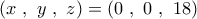 \displaystyle{\left( x\ ,\ y\ ,\ z \right)=\left( 0\ ,\ 0\ ,\ 18 \right)}