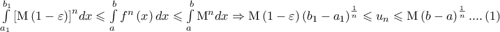 \int\limits_{a_1 }^{b_1 } {\left[ {{\rm M}\left( {1 - \varepsilon } \right)} \right]^n } dx \leqslant \int\limits_a^b {f^n \left( x \right)dx \leqslant \int\limits_a^b {{\rm M}^n dx} }  \Rightarrow {\rm M}\left( {1 - \varepsilon } \right)\left( {b_1  - a_1 } \right)^{\frac{1}{n}}  \leqslant u_n  \leqslant {\rm M}\left( {b - a} \right)^{\frac{1}{n}} ....\left( 1 \right)