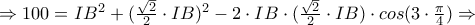 \Rightarrow 100=IB^2+(\frac{\sqrt{2}}{2}\cdot IB)^2-2\cdot IB\cdot (\frac{\sqrt{2}}{2}\cdot IB)\cdot cos(3\cdot \frac{\pi}{4}) \Rightarrow \Rightarrow 100=IB^2+(\frac{\sqrt{2}}{2}\cdot IB)^2-2\cdot IB\cdot (\frac{\sqrt{2}}{2}\cdot IB)\cdot cos(3\cdot \frac{\pi}{4}) \Rightarrow
