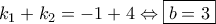 {k_1} + {k_2} = - 1 + 4 \Leftrightarrow \boxed{b = 3} {k_1} + {k_2} = - 1 + 4 \Leftrightarrow \boxed{b = 3}