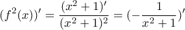 \displaystyle{(f^2(x))'=\frac{(x^2+1)'}{(x^2+1)^2}=(-\frac{1}{x^2+1})'}