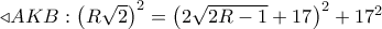  \triangleleft AKB:{\left( {R\sqrt 2 } \right)^2} = {\left( {2\sqrt {2R - 1}  + 17} \right)^2} + {17^2}