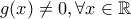 \displaystyle{ 
g(x) \ne 0,\forall x \in \mathbb{R} 
}