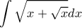 \displaystyle{\int  \sqrt { x+ \sqrt x } dx