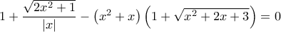 1+\dfrac{\sqrt{2x^2+1}}{|x|} -\left ( x^2+x\right ) \left (1+ \sqrt{x^2+2x+3}\right )=0