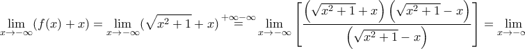 \displaystyle{ 
\mathop {\lim }\limits_{x \to  - \infty } (f(x) + x) = \mathop {\lim }\limits_{x \to  - \infty } (\sqrt {x^2  + 1}  + x)\mathop  = \limits^{ + \infty  - \infty } \mathop {\lim }\limits_{x \to  - \infty } \left[ {\frac{{\left( {\sqrt {x^2  + 1}  + x} \right)\left( {\sqrt {x^2  + 1}  - x} \right)}}{{\left( {\sqrt {x^2  + 1}  - x} \right)}}} \right] = \mathop {\lim }\limits_{x \to  - \infty } \frac{1}{{\left( { - x(\sqrt {1 + \frac{1}{{x^2 }}}  + x)} \right)}} = 0}