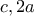 c,2a