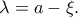 \lambda=a-\xi.