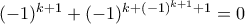 (-1)^{k+1}+(-1)^{k+(-1)^{k+1}+1}=0 (-1)^{k+1}+(-1)^{k+(-1)^{k+1}+1}=0
