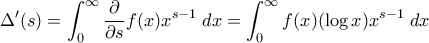 \displaystyle{ \Delta{'}(s) = \int_0^{\infty} \frac{\partial}{\partial s} f(x) x^{s-1} \; dx = \int_0^{\infty} f(x) (\log{x}) x^{s-1} \; dx}