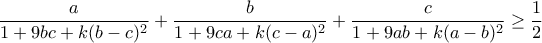 \displaystyle{\frac{a}{1+9bc+k(b-c)^2}+\frac{b}{1+9ca+k(c-a)^2}+\frac{c}{1+9ab+k(a-b)^2}\geq \frac{1}{2}}
